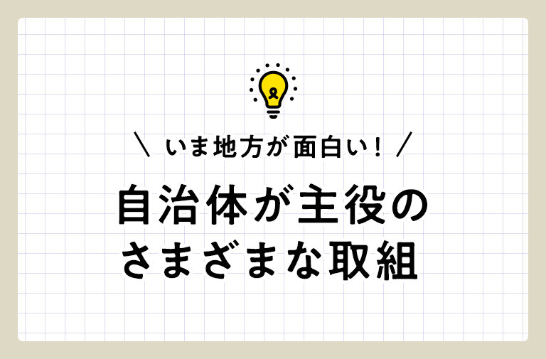 いま地方が面白い！自治体が主役のさまざまな取組