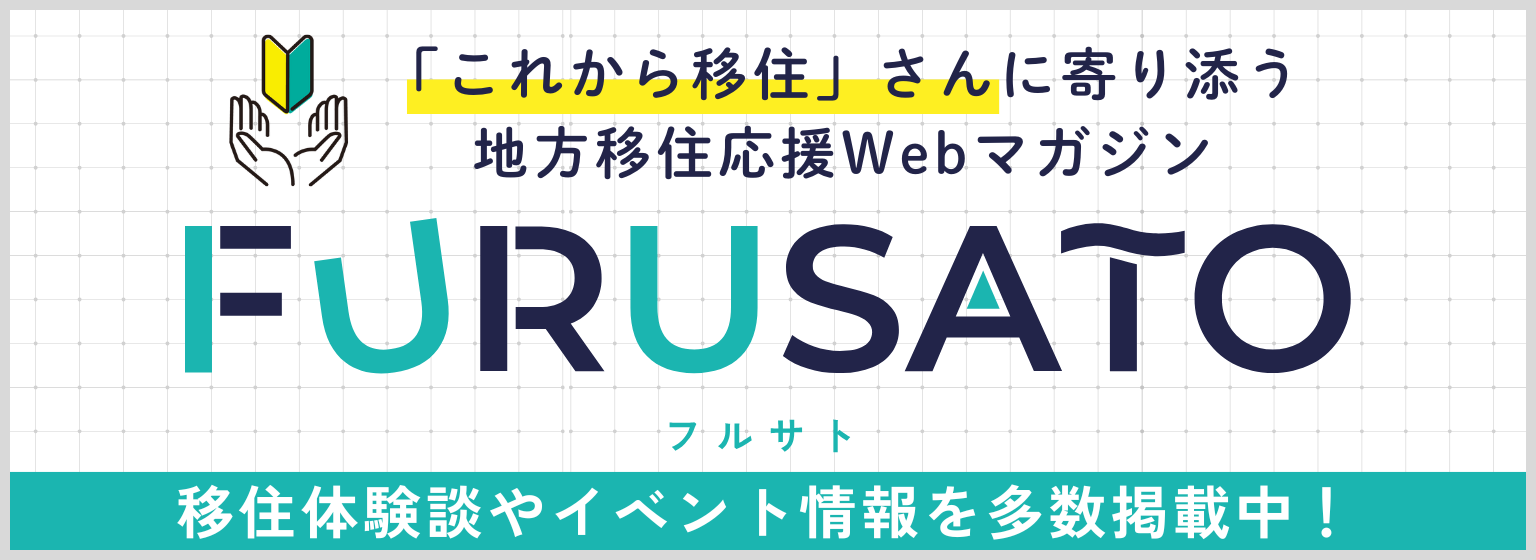 「これから移住」さんに寄り添う地方移住応援Webマガジン FURUSATOフルサト 移住体験談やイベント情報を多数掲載中！