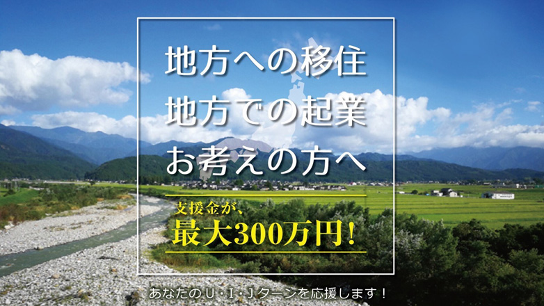 地方への移住　地方での起業　お考えの方へ　支援金が、最大300万円！　あなたのU・I・Jターンを応援します！