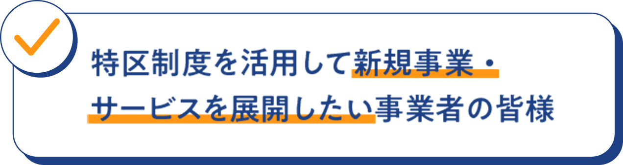 特区制度を活用して 新規事業・サービスを 展開したい事業者の皆様